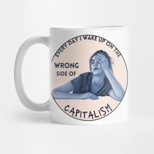 Every Day I Wake Up On The Wrong Side of Capitalism Mug